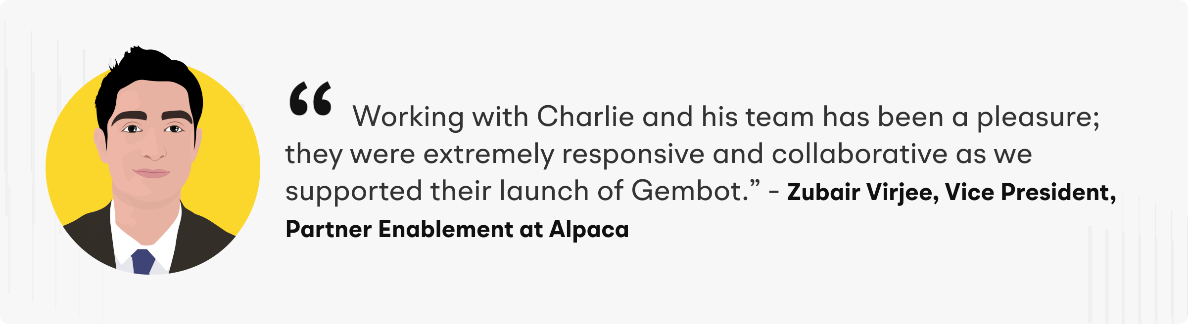 “Working with Charlie and his team has been a pleasure; they were extremely responsive and collaborative as we supported their launch of Gembot.”