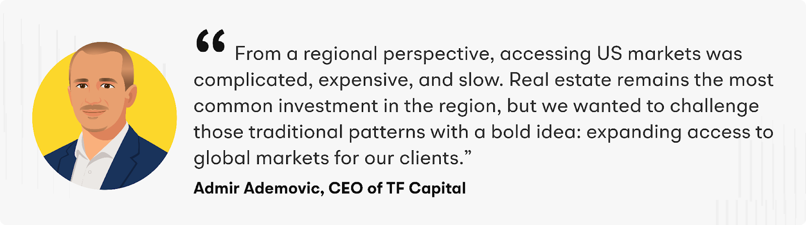 “From a regional perspective, accessing US markets was complicated, expensive, and slow,” Admir shared. “Real estate remains the most common investment in the region, but we wanted to challenge those traditional patterns with a bold idea: expanding access to global markets for our clients.”