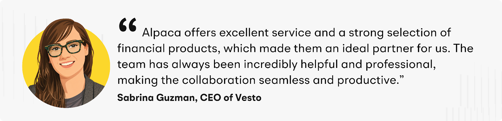 “Alpaca offers excellent service and a strong selection of financial products, which made them an ideal partner for us. The team has always been incredibly helpful and professional, making the collaboration seamless and productive,” Guzman added.