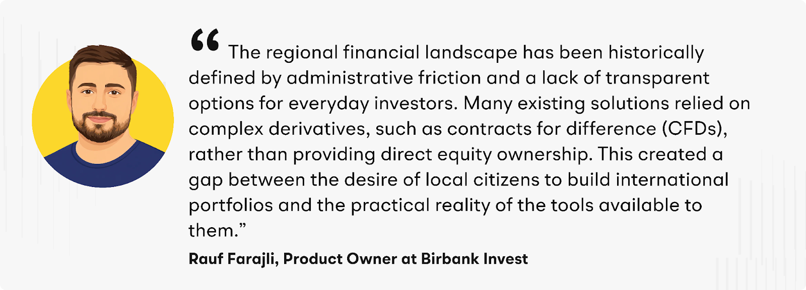 “The regional financial landscape has been historically defined by administrative friction and a lack of transparent options for everyday investors,” Farajli added. “Many existing solutions relied on complex derivatives, such as contracts for difference (CFDs), rather than providing direct equity ownership. This created a gap between the desire of local citizens to build international portfolios and the practical reality of the tools available to them.”