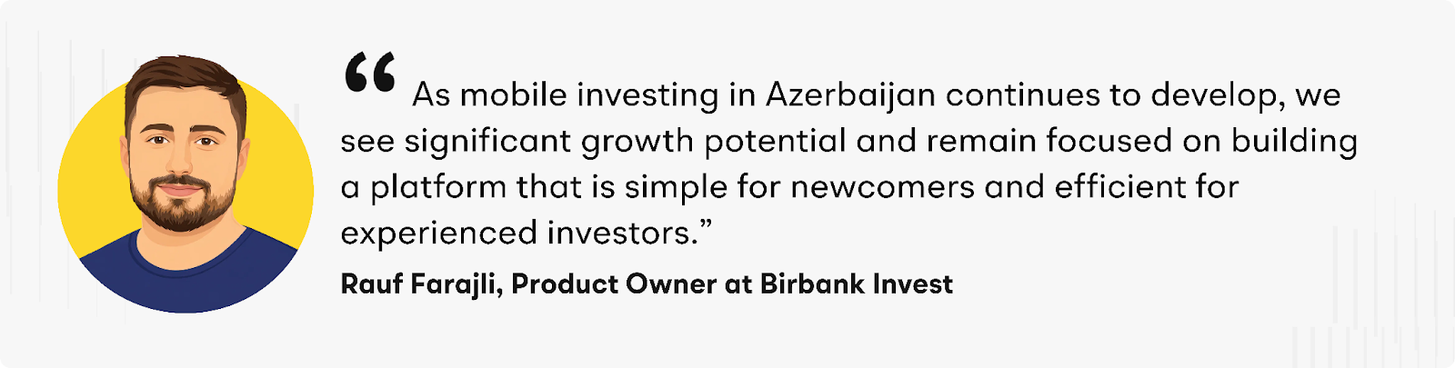 “As mobile investing in Azerbaijan continues to develop, we see significant growth potential and remain focused on building a platform that is simple for newcomers and efficient for experienced investors,” added Rauf Farajli.