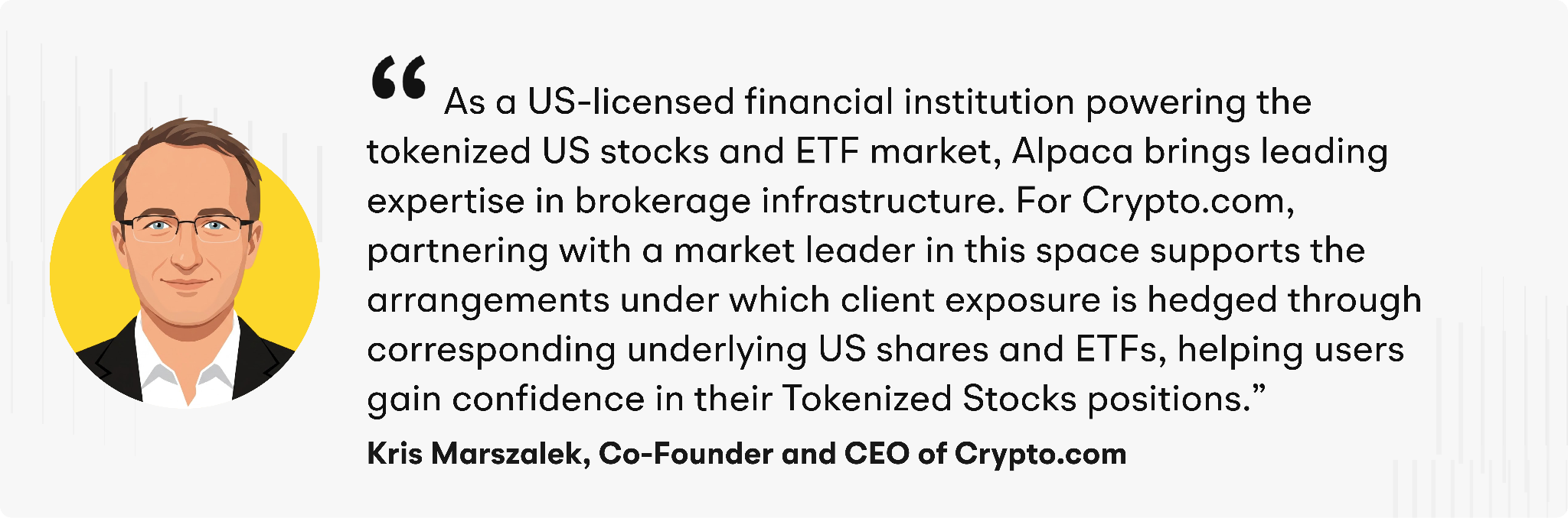 “As a US-licensed financial institution powering the tokenized US stocks and ETF market, Alpaca brings leading expertise in brokerage infrastructure,” said Marszalek. “For Crypto.com, partnering with a market leader in this space supports the arrangements under which client exposure is hedged through corresponding underlying US shares and ETFs, helping users gain confidence in their Tokenized Stocks positions.”