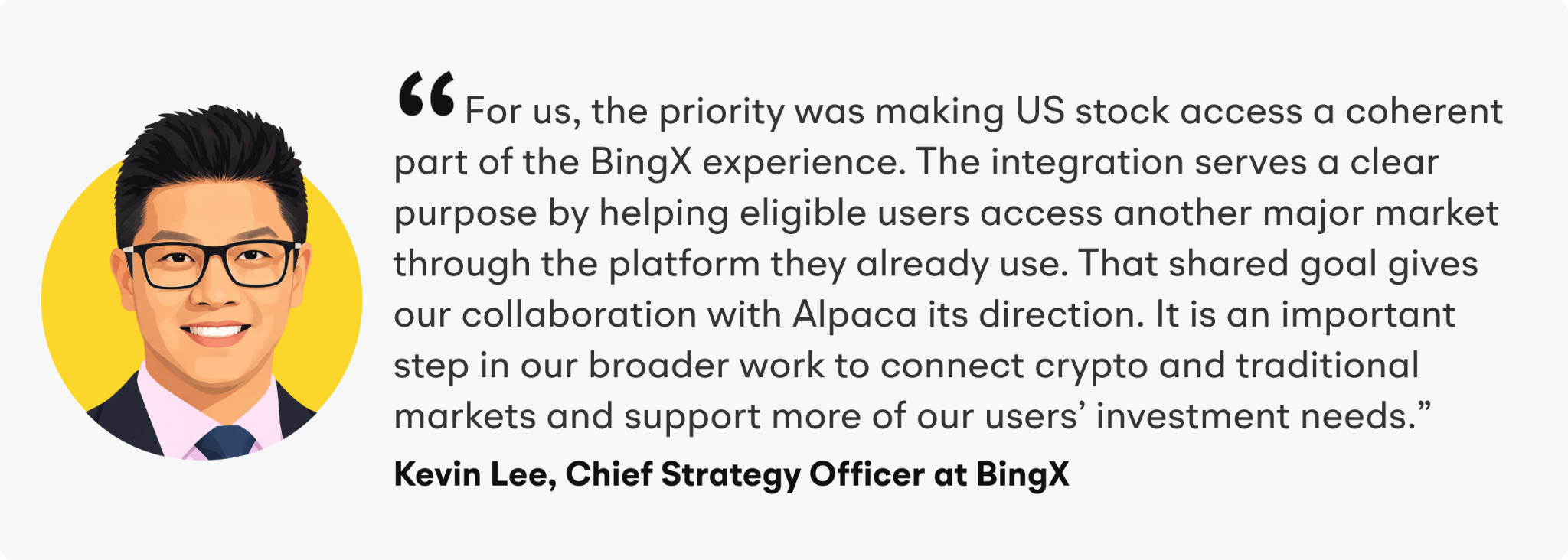 “For us, the priority was making US stock access a coherent part of the BingX experience,” said Lee. “The integration serves a clear purpose by helping eligible users access another major market through the platform they already use. That shared goal gives our collaboration with Alpaca its direction. It is an important step in our broader work to connect crypto and traditional markets and support more of our users’ investment needs.”