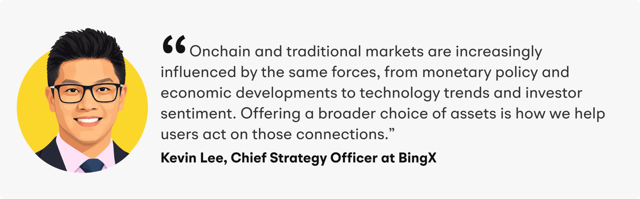 “Onchain and traditional markets are increasingly influenced by the same forces, from monetary policy and economic developments to technology trends and investor sentiment,” explained Lee. “Offering a broader choice of assets is how we help users act on those connections.”